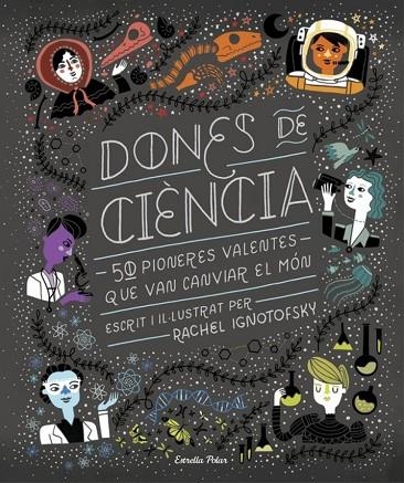 DONES DE CIÈNCIA : 50 PIONERES VALENTES QUE VAN CANVIAR EL MÓN  | 9788491376323 | RACHEL IGNOTOFSKY