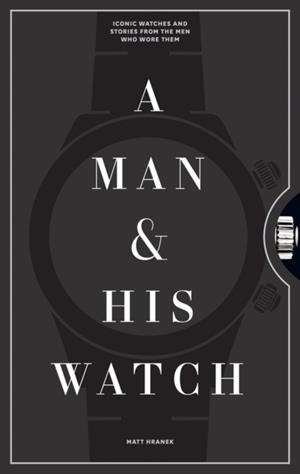 A MAN AND HIS WATCH | 9781579657147 | MATT HRANEK