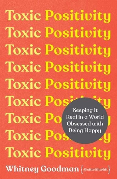 TOXIC POSITIVITY: KEEPING IT REAL IN A WORLD OBSESSED WITH BEING HAPPY | 9781398704879 | WHITNEY GOODMAN 