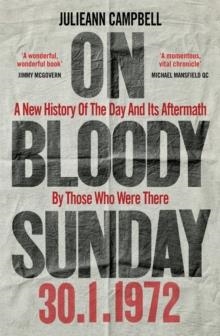 ON BLOODY SUNDAY: A NEW HISTORY OF THE DAY AND ITS AFTERMATH - BY THE PEOPLE WHO WERE THERE | 9781800960480 | JULIEANN CAMPBELL