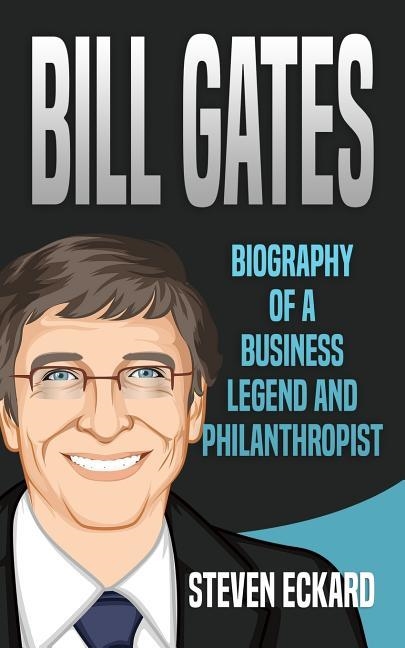 BILL GATES: BIOGRAPHY OF A BUSINESS LEGEND AND PHILANTHROPIST | 9781074771294 | STEVEN ECKARD