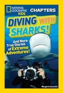 NATIONAL GEOGRAPHIC KIDS CHAPTERS: DIVING WITH SHARKS! : AND MORE TRUE STORIES OF EXTREME ADVENTURES! | 9781426324611 | MARGARET GUREVICH