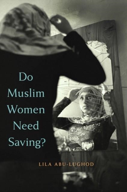 DO MUSLIM WOMEN NEED SAVING? | 9780674088269 | LILA ABU-LUGHOD 