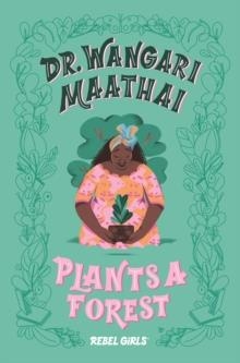 DR. WANGARI MAATHAI PLANTS A FOREST | 9781733329217 | REBEL GIRLS