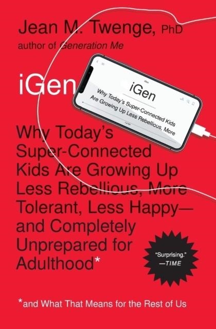IGEN : WHY TODAY'S SUPER-CONNECTED KIDS ARE GROWING UP LESS REBELLIOUS, MORE TOLERANT, LESS HAPPY--AND COMPLETELY UNPREPARED FOR ADULTHOOD--AND WHAT T | 9781501152016 | JEAN M PHD TWENGE