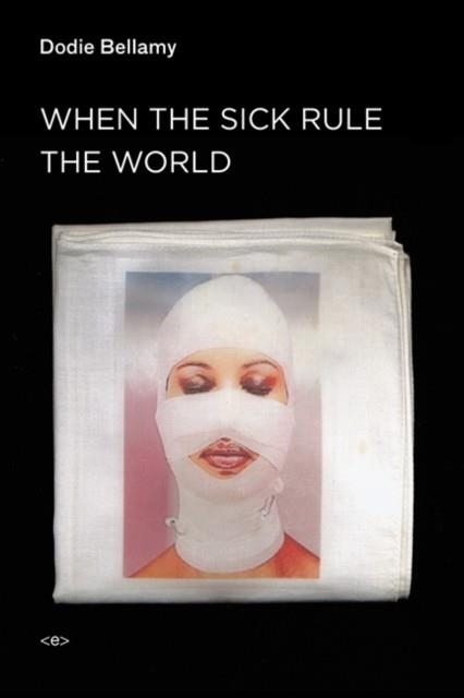 WHEN THE SICK RULE THE WORLD | 9781584351689 | DODIE BELLAMY