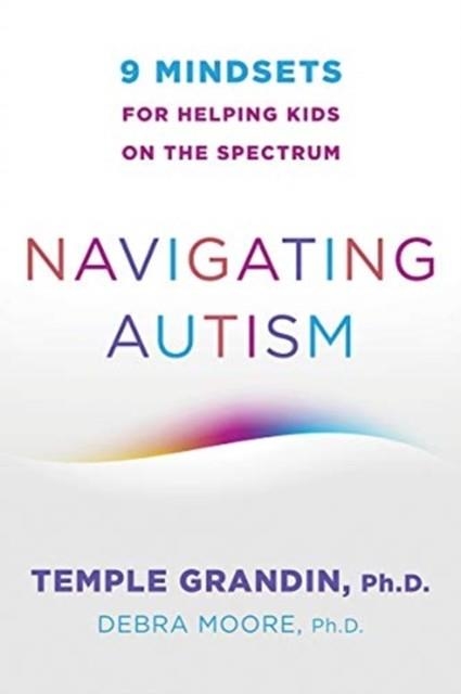 NAVIGATING AUTISM : 9 MINDSETS FOR HELPING KIDS ON THE SPECTRUM | 9780393714845 | TEMPLE GRANDIN , DEBRA MOORE