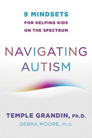 NAVIGATING AUTISM : 9 MINDSETS FOR HELPING KIDS ON THE SPECTRUM | 9780393714845 | TEMPLE GRANDIN , DEBRA MOORE