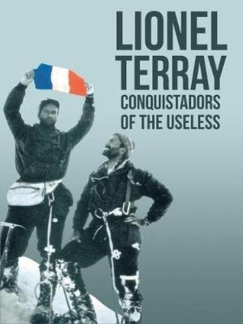 CONQUISTADORS OF THE USELESS : FROM THE ALPS TO ANNAPURNA | 9781912560219 | LIONEL TERRAY , DAVID ROBERTS