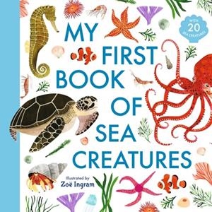 MY FIRST BOOK OF SEA CREATURES | 9781406394924 | ZOE INGRAM 