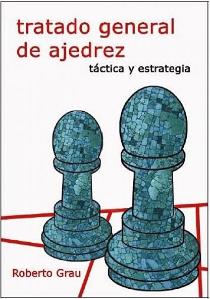 TRATADO GENERAL DE AJEDREZ: TACTICA Y ESTRATEGIA | 9788412112948 | ROBERTO GRAU
