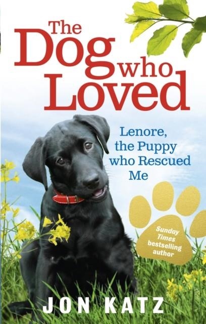 THE DOG WHO LOVED : LENORE, THE PUPPY WHO RESCUED ME | 9780091932275 | JON KATZ