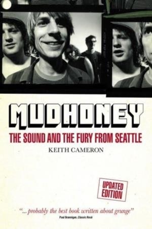 MUDHONEY : THE SOUND AND THE FURY FROM SEATTLE (UPDATED EDITION) | 9781913172589 | KEITH CAMERON