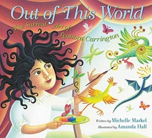 OUT OF THIS WORLD : THE SURREAL ART OF LEONORA CARRINGTON | 9780062441096 | MICHELLE MARKEL