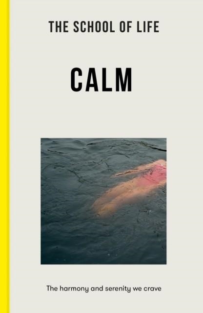 THE SCHOOL OF LIFE: CALM : THE HARMONY AND SERENITY WE CRAVE | 9781912891986 | THE SCHOOL OF LIFE
