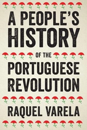 A PEOPLE'S HISTORY OF THE PORTUGUESE REVOLUTION | 9780745338576 | RAQUEL VARELA