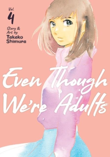 EVEN THOUGH WE'RE ADULTS VOL. 4 | 9781638581314 | TAKAKO SHIMURA