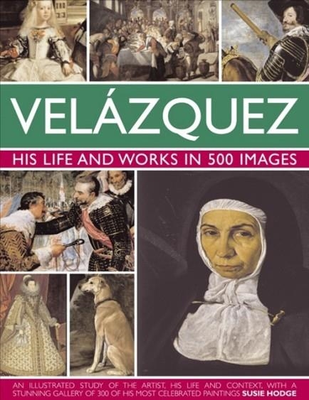 VELAZQUEZ: LIFE & WORKS IN 500 IMAGES | 9780754824046 | SUSIE HODGE