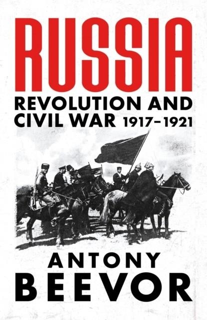 RUSSIA : REVOLUTION AND CIVIL WAR 1917-1921 | 9781474610148 | ANTONY BEEVOR