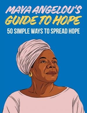 MAYA ANGELOU'S GUIDE TO HOPE | 9781784884963 | HARDIE GRANT BOOKS
