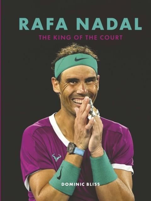 RAFA NADAL : THE KING OF THE COURT | 9780711276130 | DOMINIC BLISS