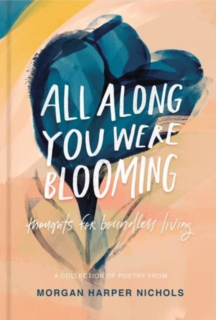 ALL ALONG YOU WERE BLOOMING: THOUGHTS FOR BOUNDLESS LIVING | 9780310454076 | MORGAN HARPER NICHOLS