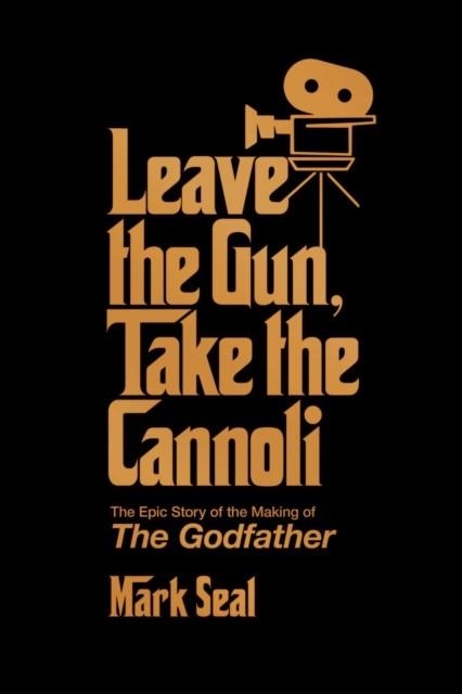 LEAVE THE GUN, TAKE THE CANNOLI : THE EPIC STORY OF THE MAKING OF THE GODFATHER | 9781982158590 | MARK SEAL 