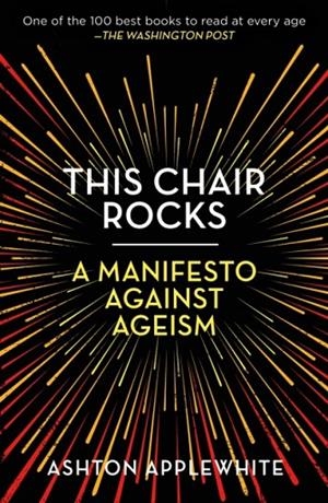 THIS CHAIR ROCKS: A MANIFESTO AGAINST AGEISM | 9781250297259 | ASHTON APPLEWHITE