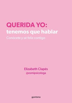 QUERIDA YO: TENEMOS QUE HABLAR. CONÓCETE Y SÉ FELIZ CONTIGO | 9788418594687 | ELIZABETH CLAPÉS