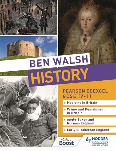 BEN WALSH HISTORY: PEARSON EDEXCEL GCSE (9–1): MEDICINE IN BRITAIN, CRIME AND PUNISHMENT IN BRITAIN, ANGLO-SAXON AND NORMAN ENGLAND AND EARLY ELIZABET | 9781510479357
