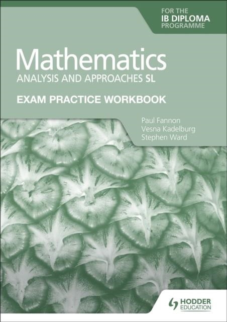 EXAM PRACTICE WORKBOOK FOR MATHEMATICS FOR THE IB DIPLOMA: ANALYSIS AND APPROACHES SL | 9781398321182