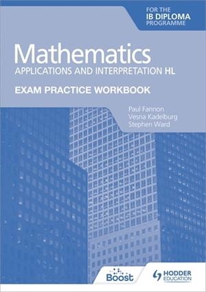 EXAM PRACTICE WORKBOOK FOR MATHEMATICS FOR THE IB DIPLOMA: APPLICATIONS AND INTERPRETATION HL BOOST EBOOK BOOST UNIT EBOOK DIGITAL | 9781398342354