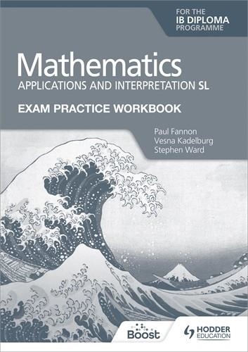 EXAM PRACTICE WORKBOOK FOR MATHEMATICS FOR THE IB DIPLOMA: APPLICATIONS AND INTERPRETATION SL BOOST EBOOK BOOST UNIT EBOOK DIGITAL | 9781398342323