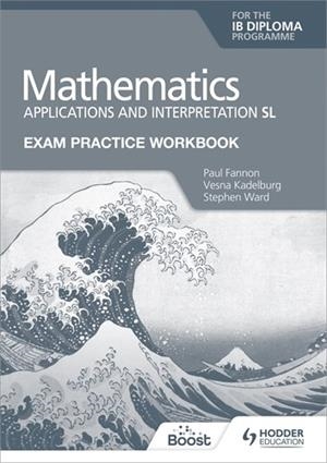 EXAM PRACTICE WORKBOOK FOR MATHEMATICS FOR THE IB DIPLOMA: APPLICATIONS AND INTERPRETATION SL BOOST EBOOK BOOST UNIT EBOOK DIGITAL | 9781398342323