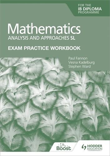 EXAM PRACTICE WORKBOOK FOR MATHEMATICS FOR THE IB DIPLOMA: ANALYSIS AND APPROACHES SL BOOST EBOOK BOOST UNIT EBOOK DIGITAL | 9781398342316