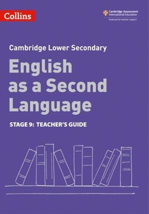 CAMBRIDGE LOWER SECONDARY ENGLISH AS A SECOND LANGUAGE TEACHER’S GUIDE: STAGE 9 2ND | 9780008366841