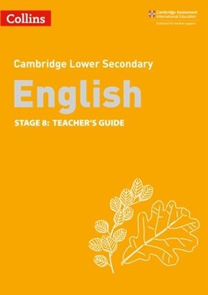 CAMBRIDGE LOWER SECONDARY ENGLISH STAGE 8: TEACHER’S GUIDE 2ND | 9780008364113