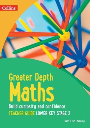 HERTS FOR LEARNING — GREATER DEPTH MATHS TEACHER GUIDE LOWER KEY STAGE 2 YEAR 6 | 9780008454913