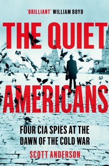 THE QUIET AMERICANS : FOUR CIA SPIES AT THE DAWN OF THE COLD WAR - A TRAGEDY IN THREE ACTS | 9781529066265 | SCOTT ANDERSON