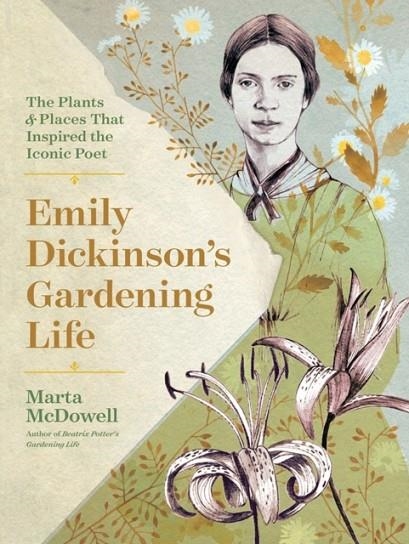 EMILY DICKINSON'S GARDENING LIFE: THE PLANTS AND PLACES THAT INSPIRED THE ICONIC POET | 9781604698220 | MARTA MCDOWELL 