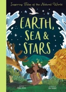 EARTH, SEA AND STARS : INSPIRING TALES OF THE NATURAL WORLD | 9781838913953 | ISABEL OTTER AND ANA SENDER
