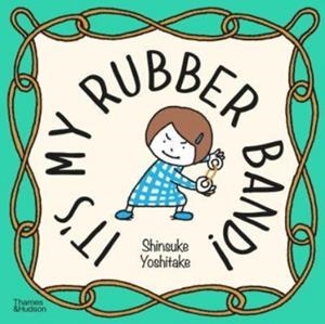 ITS MY RUBBER BAND | 9780500652817 | SHINSUKE YOSHITAKE