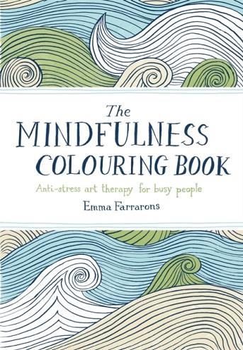 THE MINDFULNESS COLOURING BOOK : ANTI-STRESS ART THERAPY FOR BUSY PEOPLE | 9780752265629 | EMMA FARRARONS 