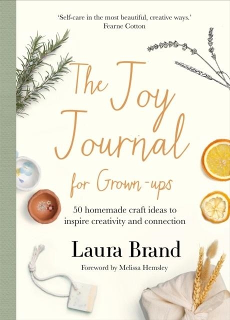 THE JOY JOURNAL FOR GROWN-UPS : 50 HOMEMADE CRAFT IDEAS TO INSPIRE CREATIVITY AND CONNECTION | 9781529074741 | LAURA BRAND