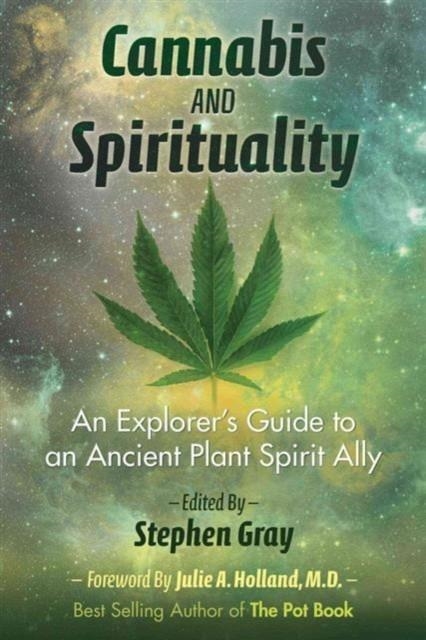 CANNABIS AND SPIRITUALITY: AN EXPLORER'S GUIDE TO AN ANCIENT PLANT SPIRIT ALLY  | 9781620555835 | GRAY, STEPHEN 