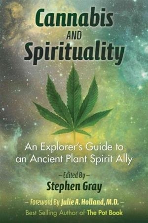 CANNABIS AND SPIRITUALITY: AN EXPLORER'S GUIDE TO AN ANCIENT PLANT SPIRIT ALLY  | 9781620555835 | GRAY, STEPHEN 