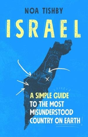 ISRAEL : A SIMPLE GUIDE TO THE MOST MISUNDERSTOOD COUNTRY ON EARTH | 9781982144937 | NOA TISHBY