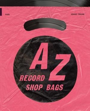 A-Z OF RECORD SHOP BAGS: 1940S TO 1990S | 9781916218482 | JOHNNY TRUNK