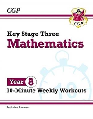KS3 Maths 10-Minute Weekly Workouts - Year 8 | 9781789085754