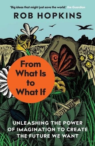 FROM WHAT IS TO WHAT IF: UNLEASHING THE POWER OF IMAGINATION TO CREATE THE FUTURE WE WANT | 9781645020295 | ROB HOPKINS